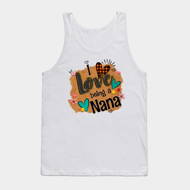 I Love Being A Nana - I Love Being Tank Top by Pelman